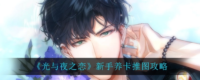 光与夜之恋怎么玩？新手养卡推图玩法技巧攻略